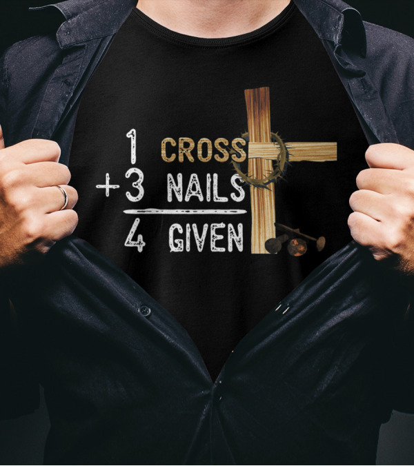 1 Cross Plus 3 Nails Equals 4 Given Faithcross Premium T-Shirt
