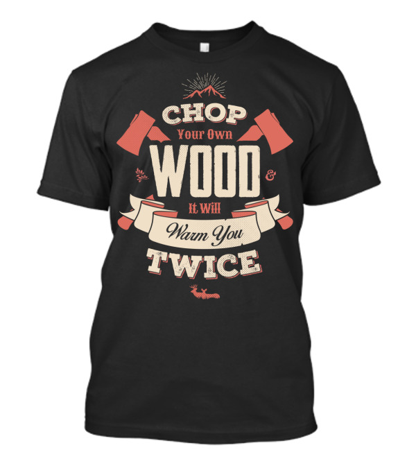 CHOP YOUR OWN WOOD IT WILL WARM YOU TWICE MOUNTAINS AXE LOGGING BANNER T-Shirt