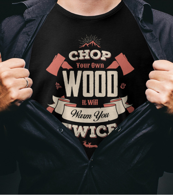 CHOP YOUR OWN WOOD IT WILL WARM YOU TWICE MOUNTAINS AXE LOGGING BANNER T-Shirt
