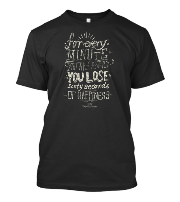 For Every Minute You Are Angry You Lose Sixty Seconds Of Happiness Ralph Waldo Emerson 1803 T-Shirt