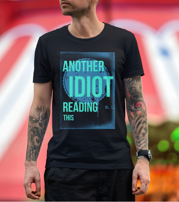 Premium T-Shirt: ANOTHER IDIOT READING THIS T-Shirt ANOTHER IDIOT READING THIS T-Shirt