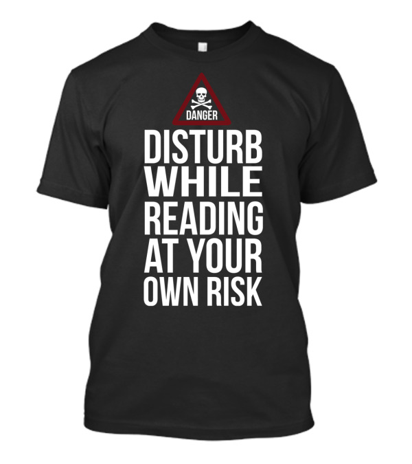 DANGER Disturb While Reading At Your Own Risk T-Shirt