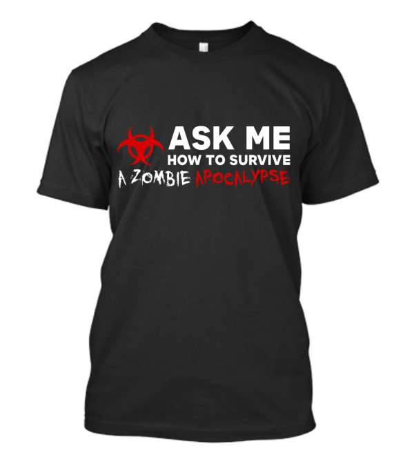 ASK ME HOW TO SURVIVE A ZOMBIE APOCALYPSE BIOHAZARD T-Shirt