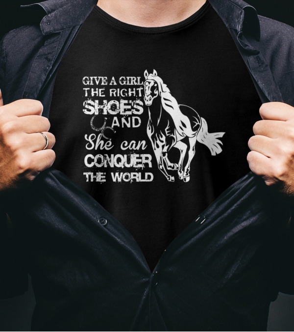 Give A Girl The Right Shoes And She Can Conquer The World Horse T-Shirt