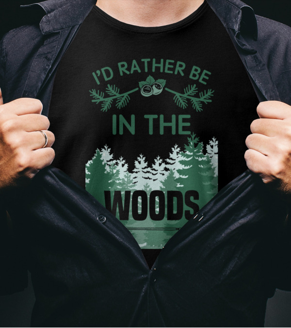 I'D Rather Be In The Woods With Trees And Arrow T-Shirt