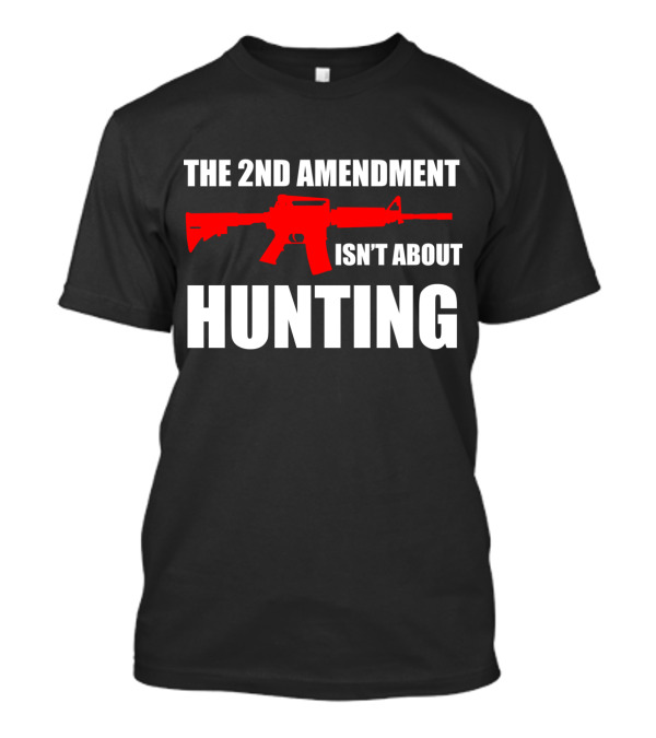 THE 2ND AMENDMENT ISN'T ABOUT HUNTING WITH RED RIFLE IMAGE T-Shirt