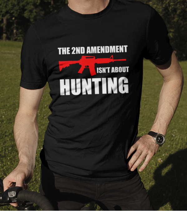 THE 2ND AMENDMENT ISN'T ABOUT HUNTING WITH RED RIFLE IMAGE T-Shirt