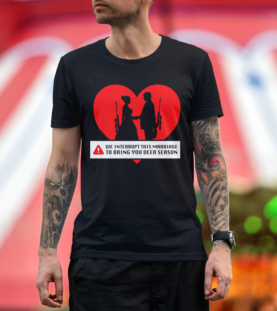 We Interrupt This Marriage to Bring You Deer Season T-Shirt