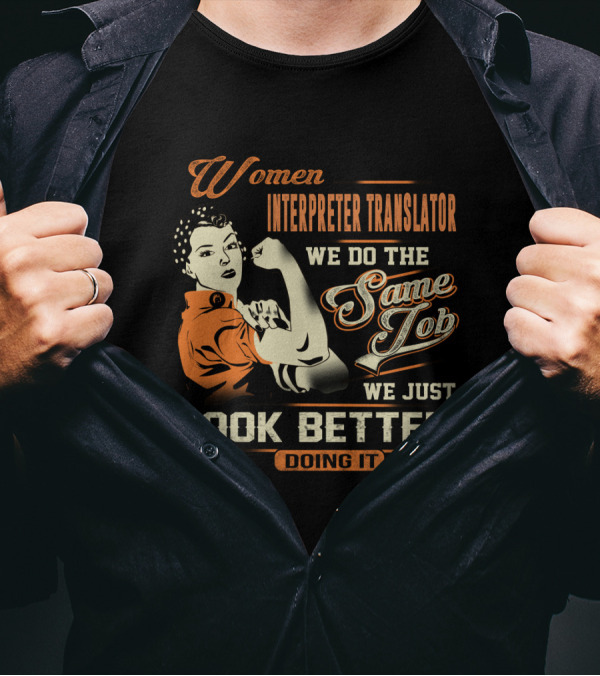 Women Interpreter Translator We Do The Same Job We Just Look Better Doing It T-Shirt