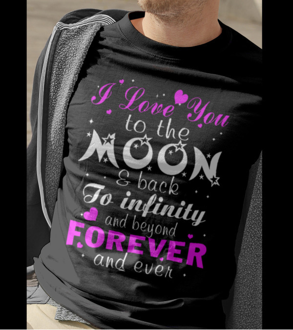 I Love You To The Moon And Back To Infinity And Beyond Forever And Ever T-Shirt