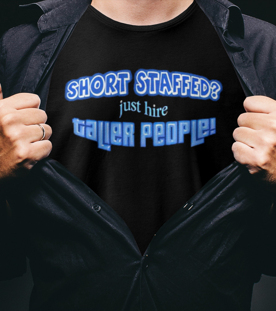 SHORT STAFFED? Just Hire Taller People T-Shirt
