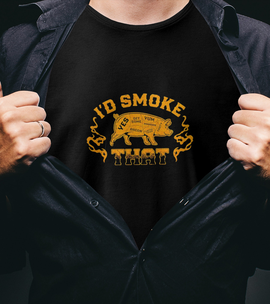 I’d Smoke That Pig Bacon Yum Get Some Mmmm T-Shirt