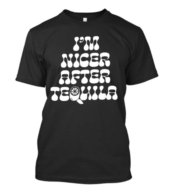 I’m Nicer After Tequila T-Shirt