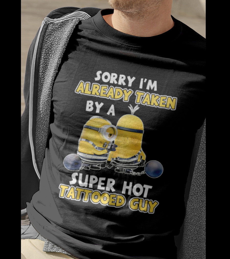 Sorry I'm Already Taken By A Super Hot Tattooed Guy Minion T-Shirt