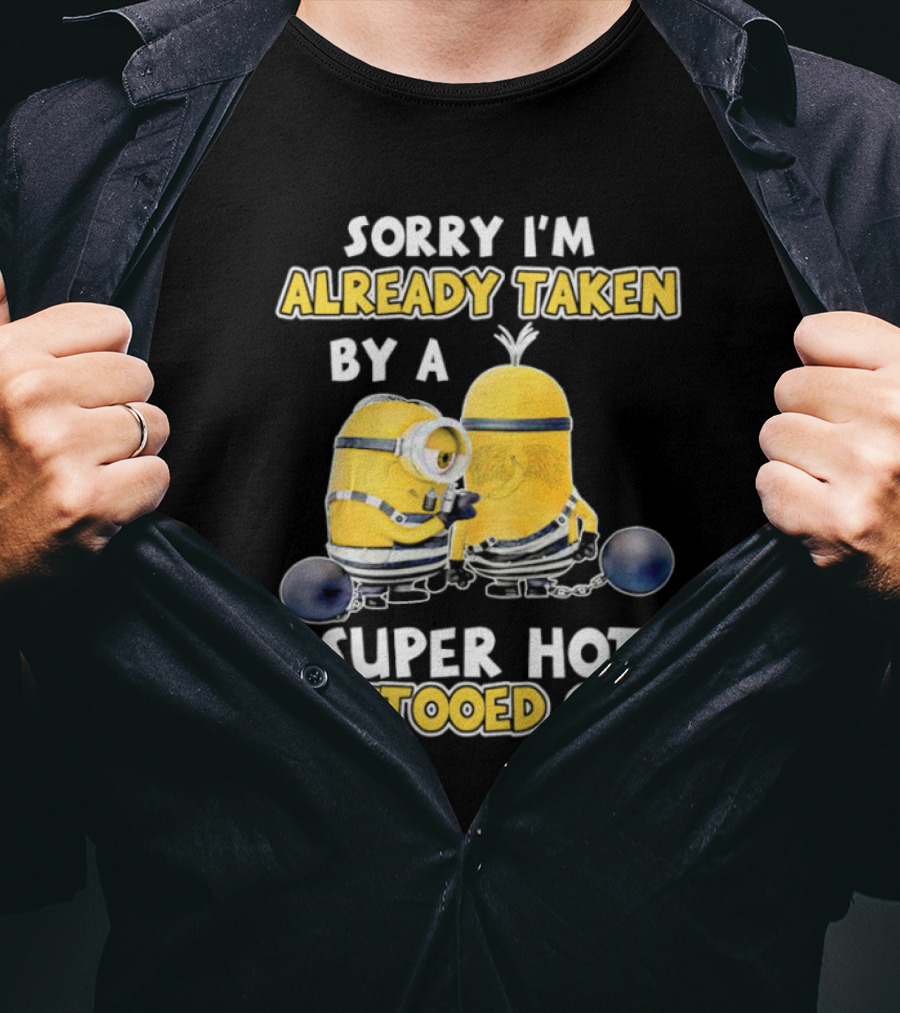 Sorry I'm Already Taken By A Super Hot Tattooed Guy Minion T-Shirt