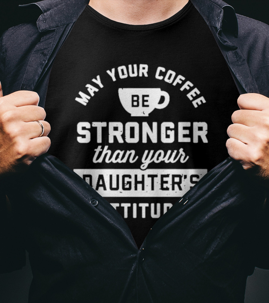 Mom May Your Coffee Be Stronger Than Your Daughter's Attitude T-Shirt