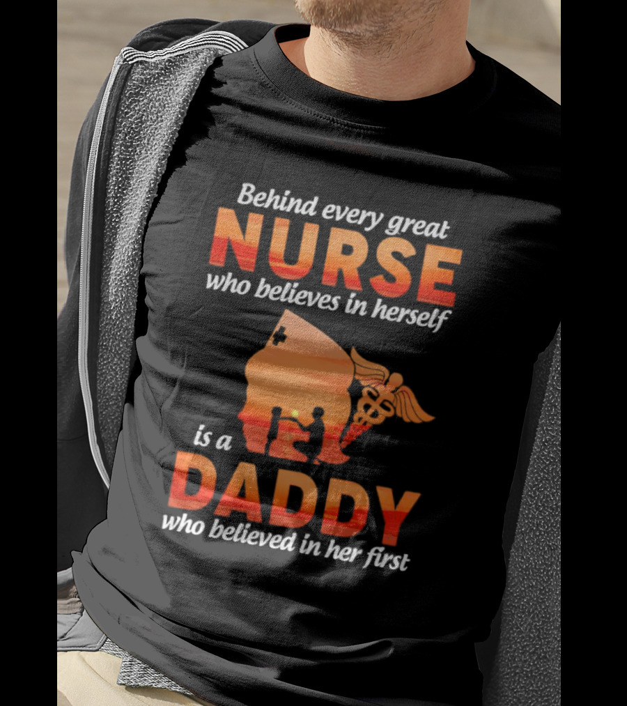 Nurse Daddy Behind Every Great Nurse Is A Daddy T-Shirt