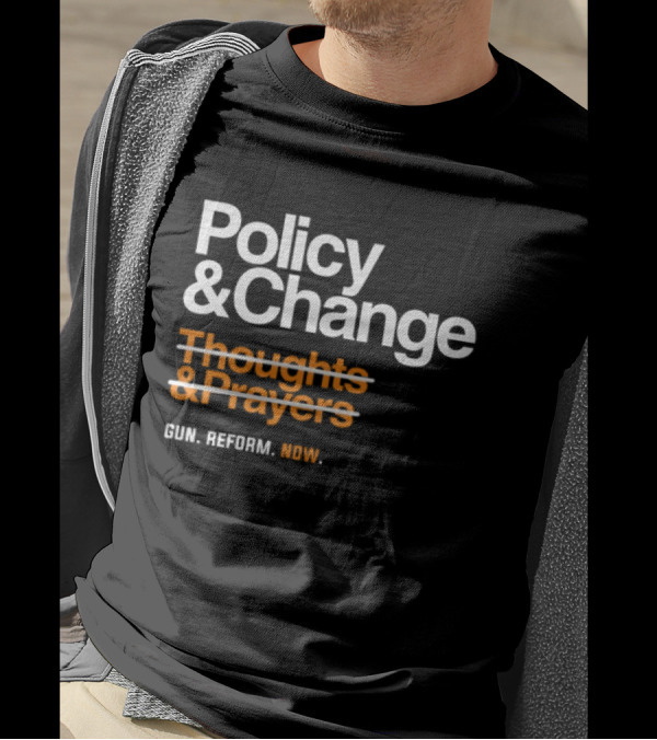 Policy And Change Thoughts And Prayers Gun Reform Now T-Shirt
