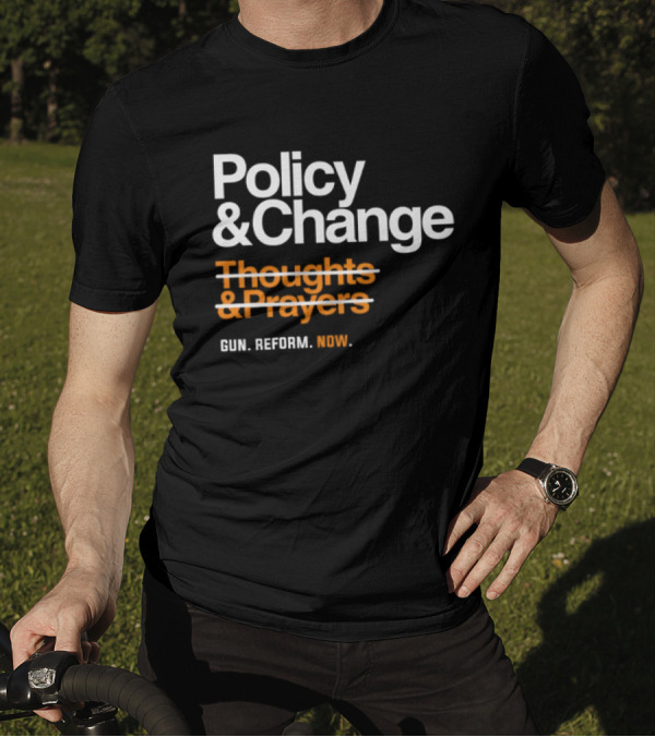 Policy And Change Thoughts And Prayers Gun Reform Now T-Shirt