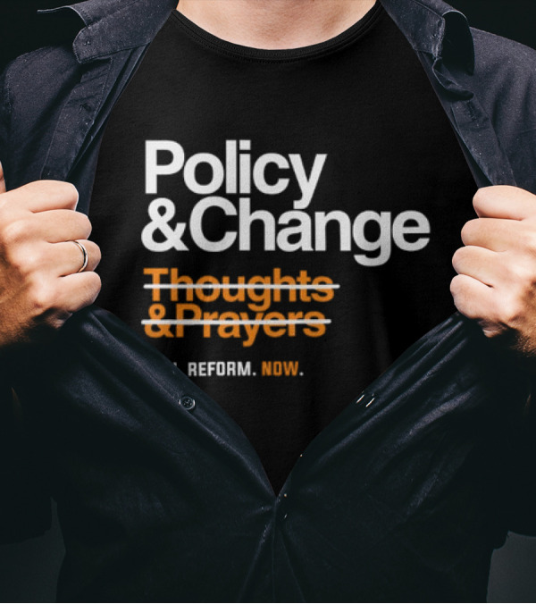 Policy And Change Thoughts And Prayers Gun Reform Now T-Shirt