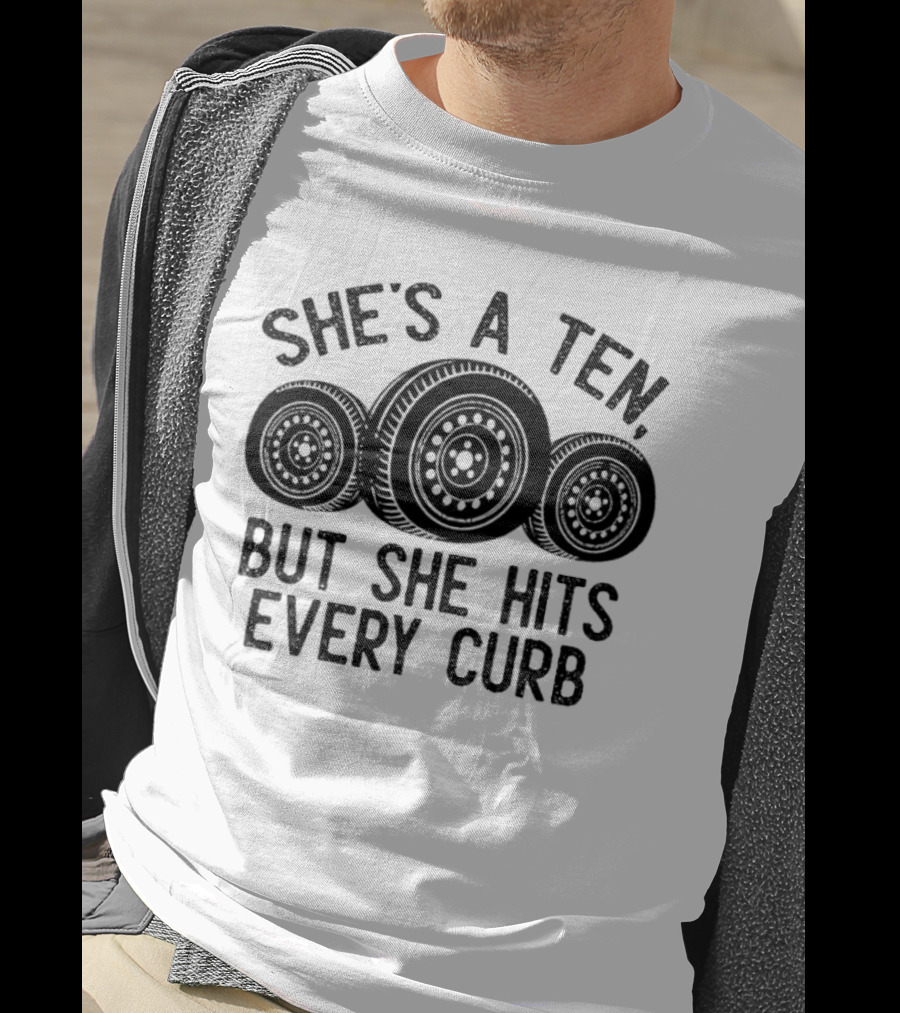 She's A Ten But She Hits Every Curb Tires T-Shirt