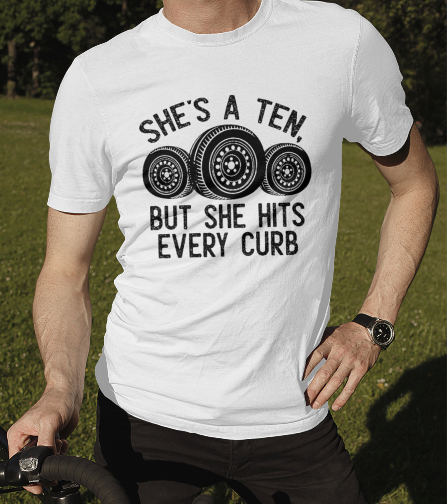 She's A Ten But She Hits Every Curb Tires T-Shirt