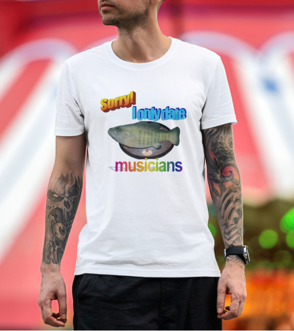 Premium T-Shirt: Sorry I Only Date Musicians Singing Fish Plaque T-Shirt Sorry I Only Date Musicians Singing Fish Plaque T-Shirt