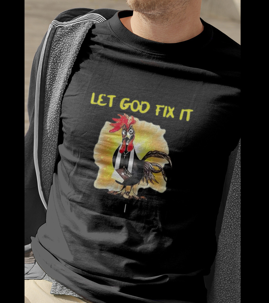 I'm Going To Let God Fix It Because If I Fix It I'm Going To Jail Chicken T-Shirt