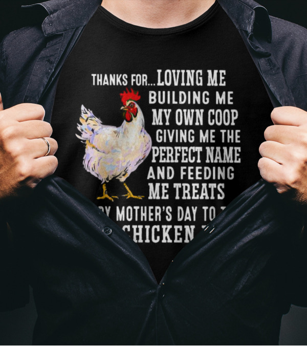 Thanks For Loving Me Building My Own Coop Perfect Name Feeding Treats Happy Mother’s Day Best Chicken Mom T-Shirt