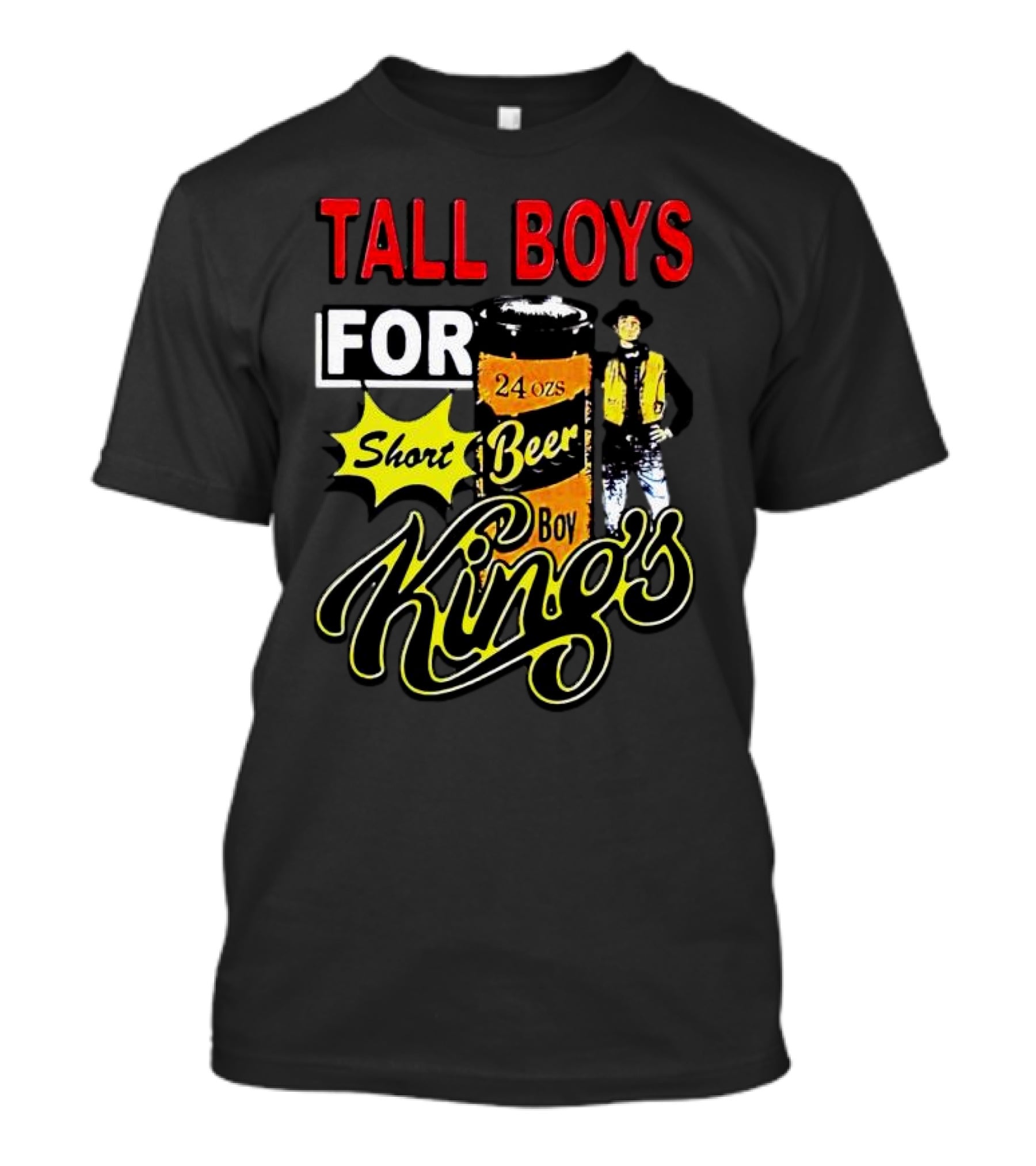 TALL BOYS FOR SHORT BEER 24 Oz KING's T-Shirt