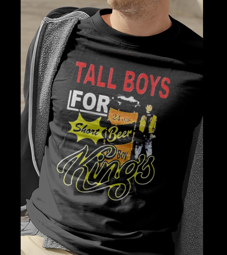 TALL BOYS FOR SHORT BEER 24 Oz KING's T-Shirt