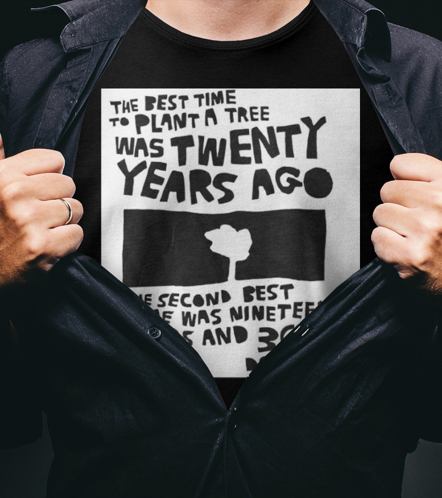 The Best Time To Plant A Tree Was Twenty Years Ago The Second Best Time Was Nineteen Years And 364 Days Ago T-Shirt
