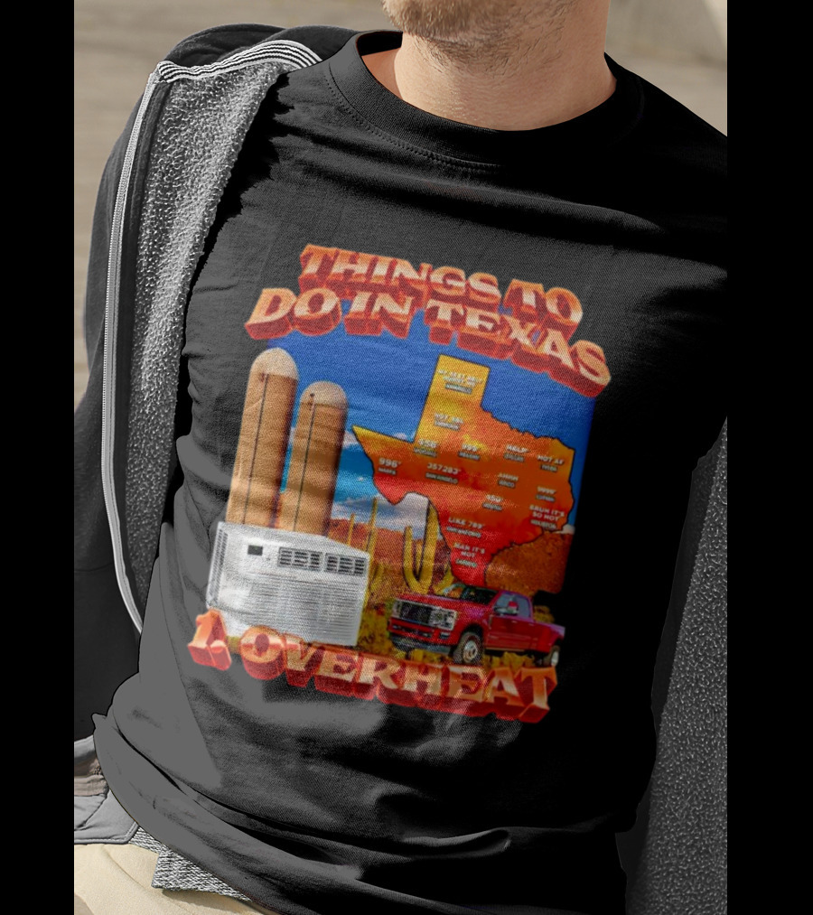 Things To Do In Texas Overheat Map Weather Temperatures Truck Air Conditioner Silos Cactus T-Shirt