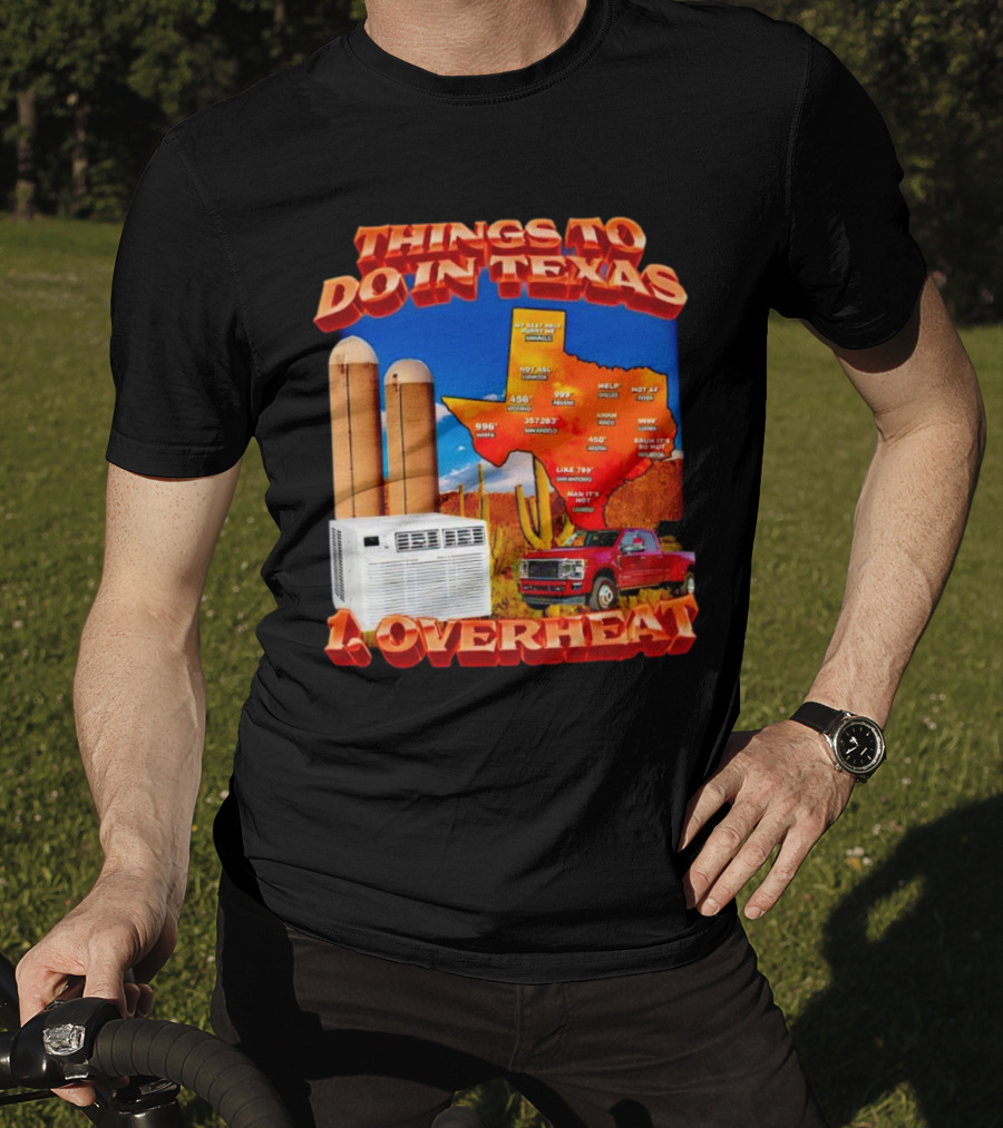 Things To Do In Texas Overheat Map Weather Temperatures Truck Air Conditioner Silos Cactus T-Shirt