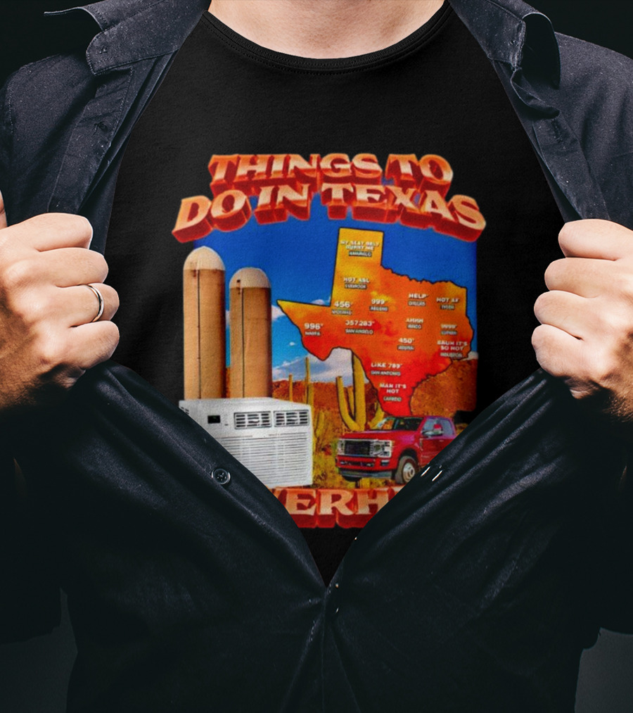 Things To Do In Texas Overheat Map Weather Temperatures Truck Air Conditioner Silos Cactus T-Shirt