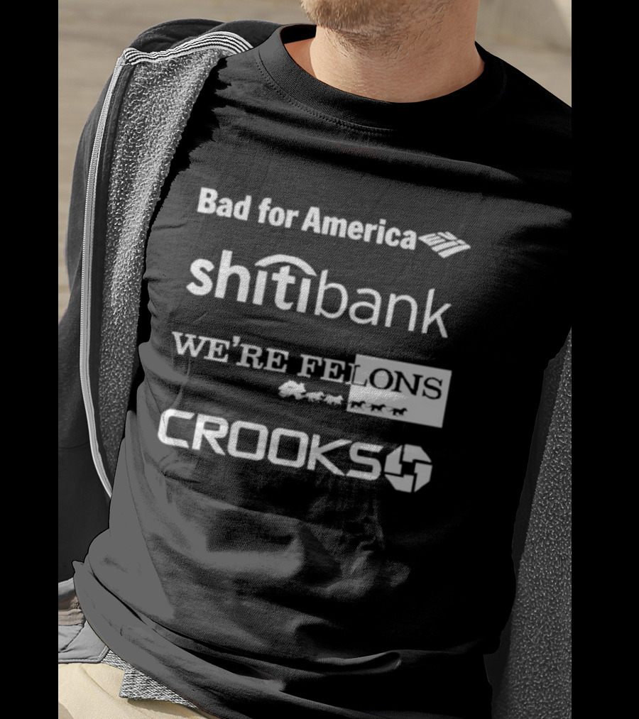 Bad For America Shitibank We’re Felons Crooks T-Shirt