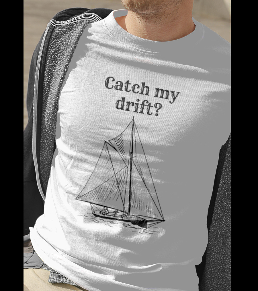Catch My Drift Sailing Boat Nautical Humor T-Shirt