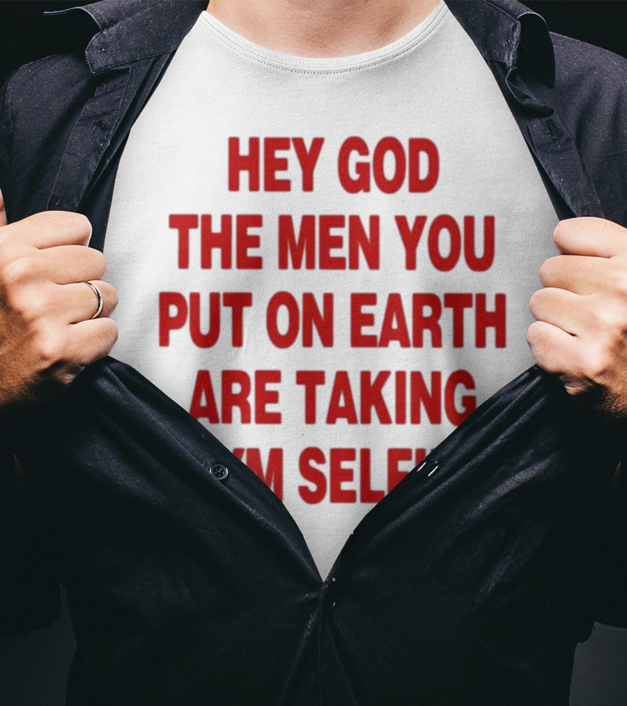 Hey God The Men You Put On Earth Are Taking Gym Selfies T-Shirt