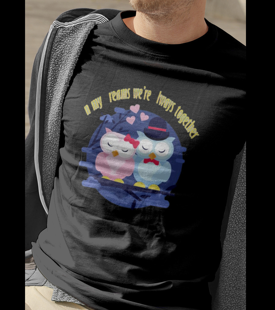 In My Dreams We're Always Together Owls With Hearts And Hats On Branch T-Shirt