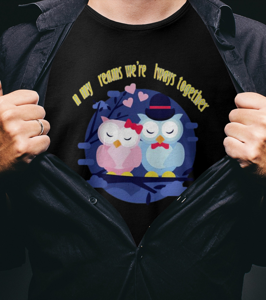 In My Dreams We're Always Together Owls With Hearts And Hats On Branch T-Shirt