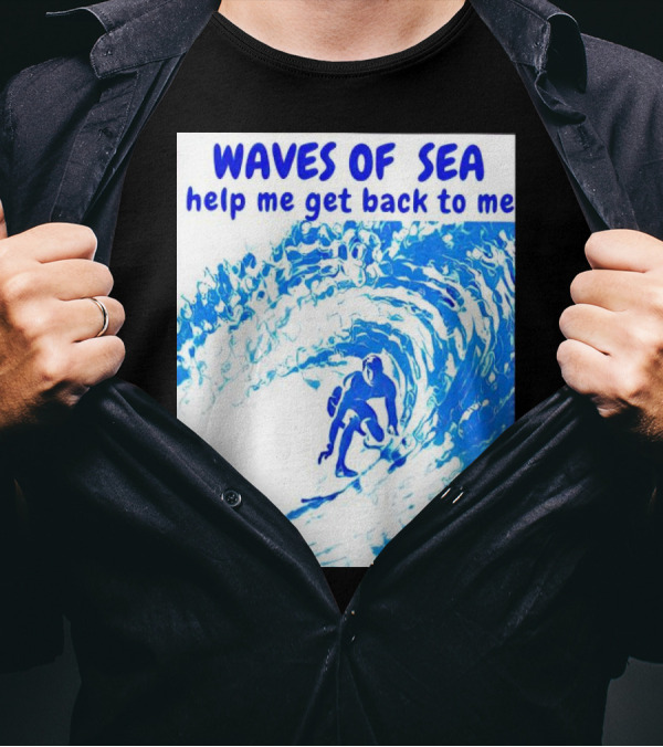 Waves Of Sea Help Me Get Back To Me Surfer Riding Blue Ocean Waves T-Shirt