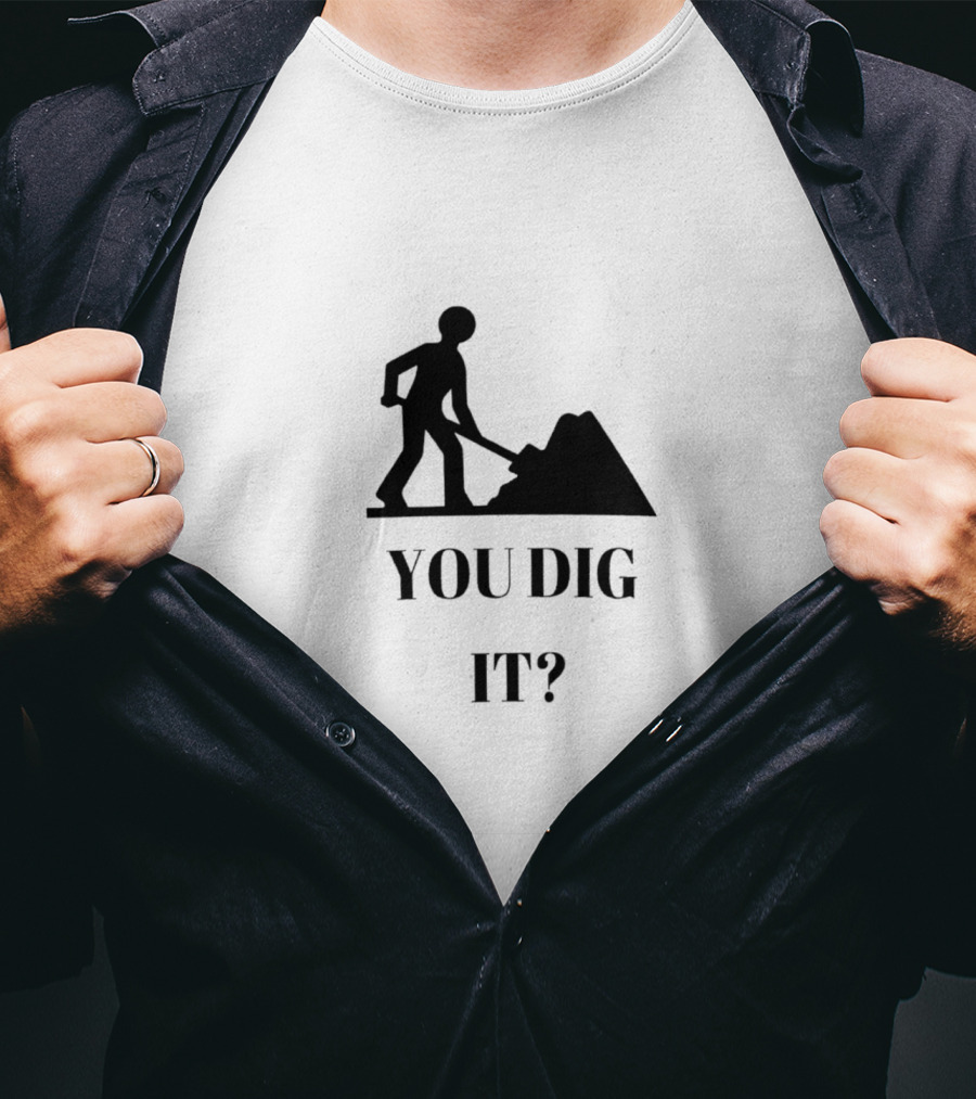 You Dig It Shovel Worker T-Shirt