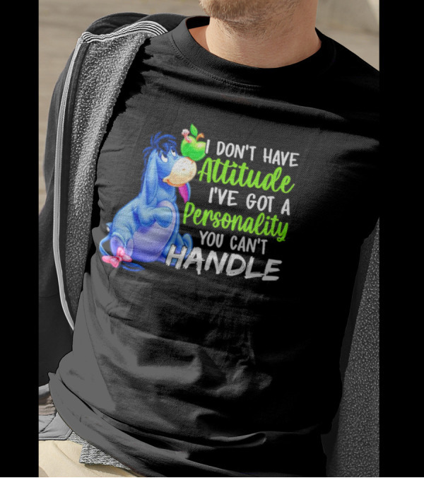 Eeyore I Don’t Have Attitude I’ve Got A Personality You Can’t Handle T-Shirt