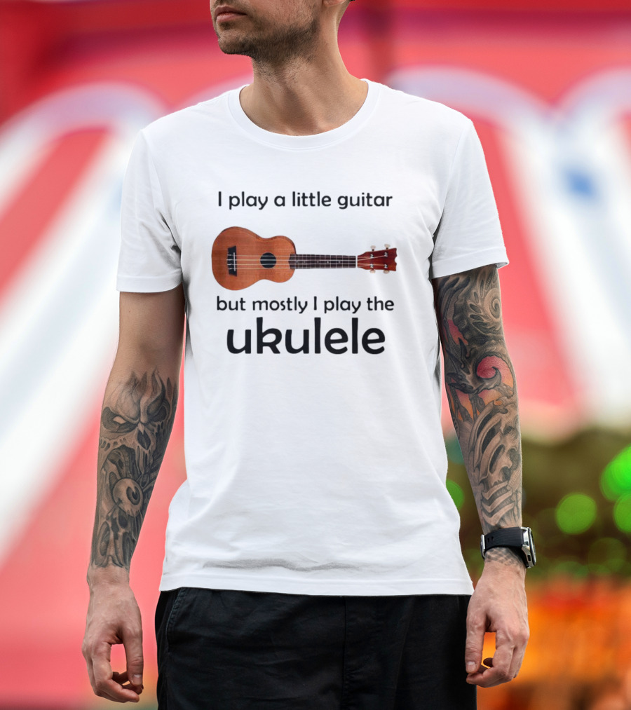 I Play a Little Guitar But Mostly I Play the Ukulele with Ukulele Image T-Shirt