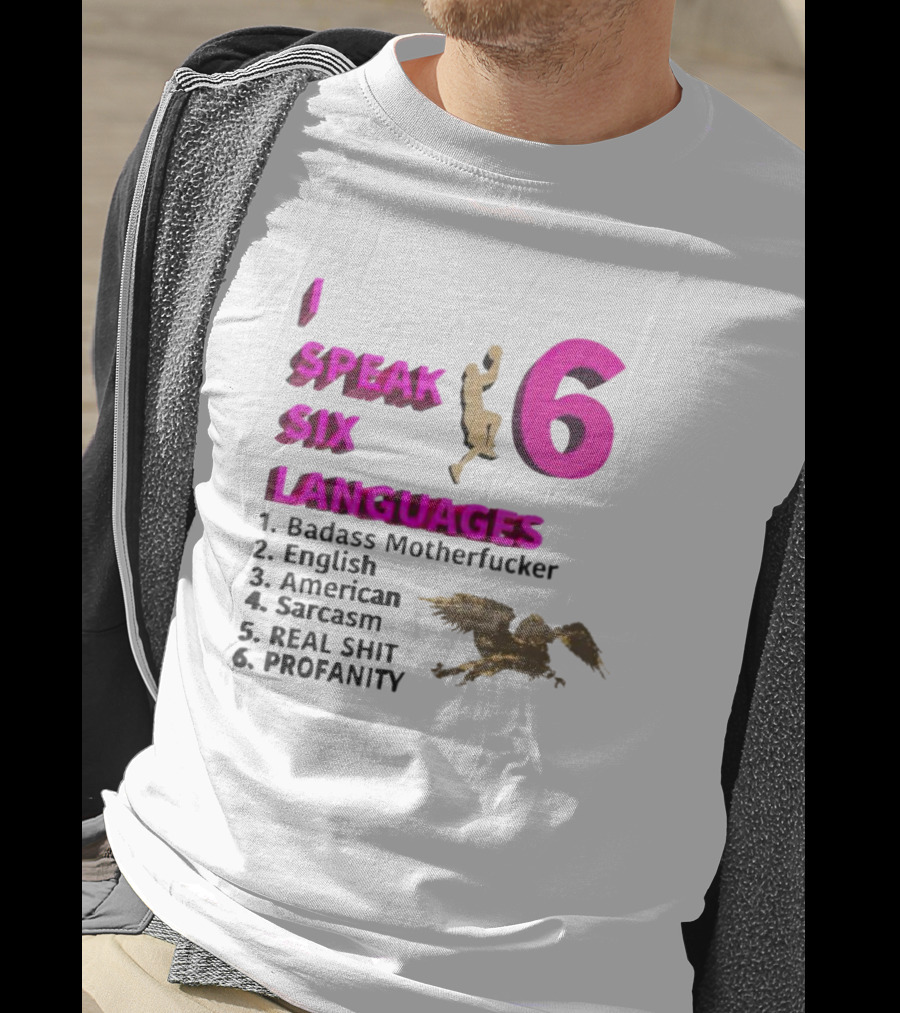 I Speak Six Languages Badass Motherfucker English American Sarcasm Real Shit Profanity T-Shirt