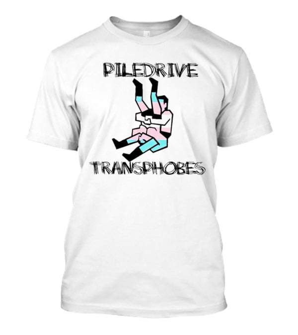 Piledrive Transphobes T-Shirt