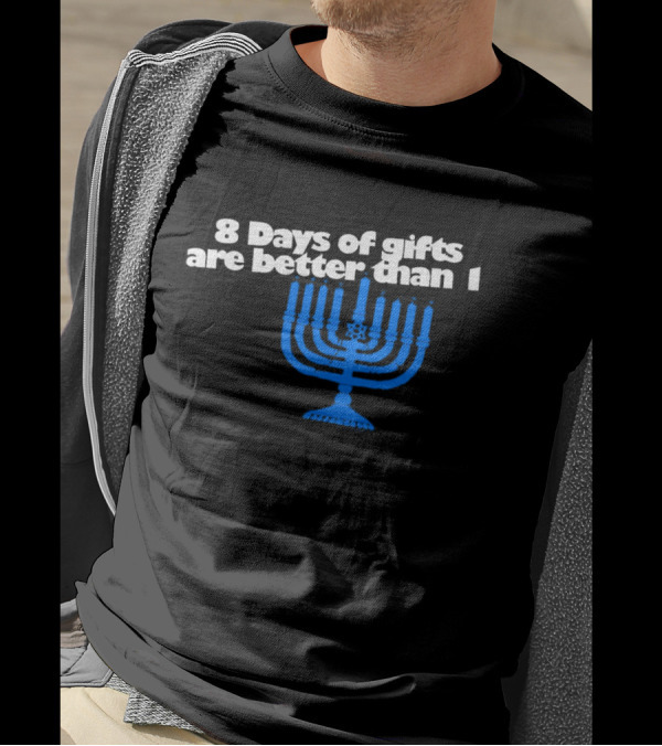 8 Days Of Gifts Are Better Than 1 Menorah T-Shirt