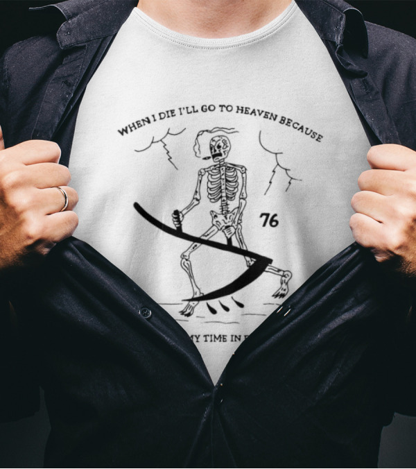 When I Die I’ll Go To Heaven Because I’ve Spent My Time In Philadelphia 76 Skeleton And Scythe T-Shirt