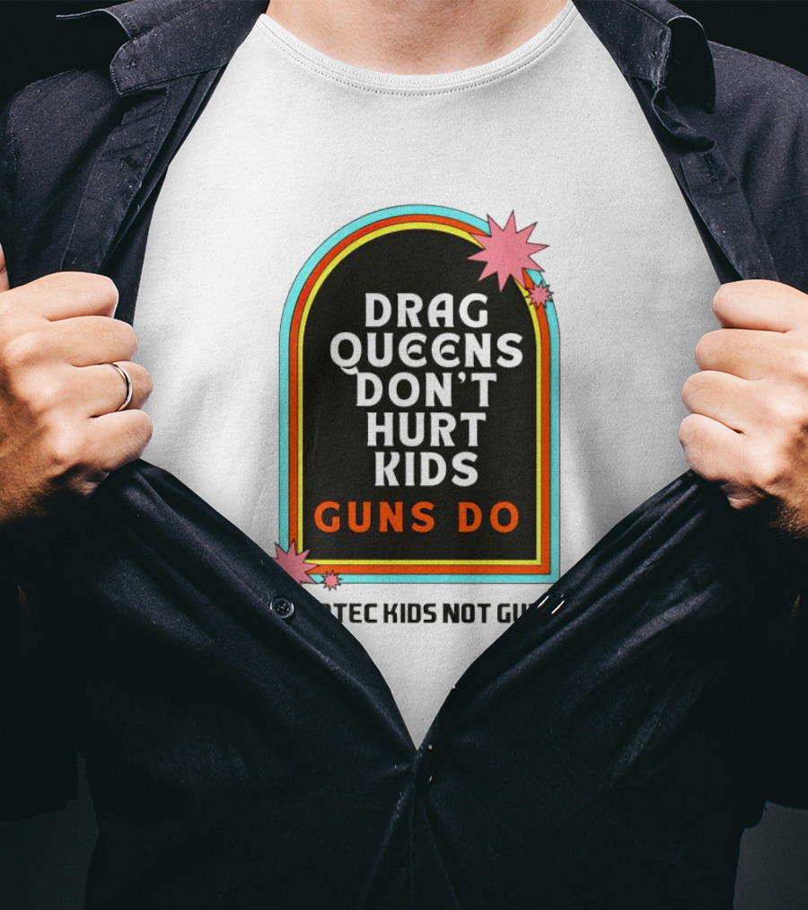 Drag Queens Don’t Hurt Kids Guns Do Protec Kids Not Guns T-Shirt