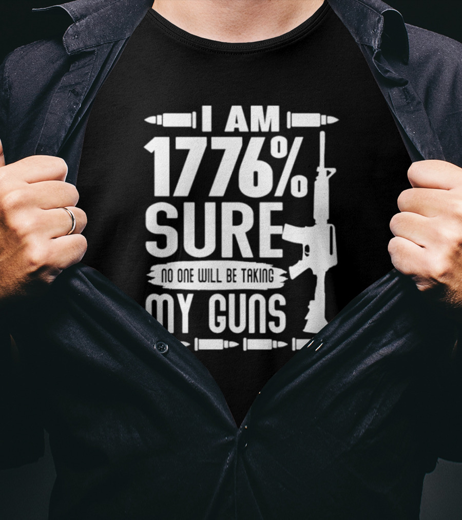 I Am 1776% Sure No One Will Be Taking My Guns Rifle And Bullets T-Shirt